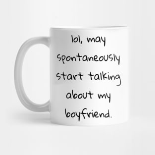 lol may spontaneously start talking about my boyfriend Mug